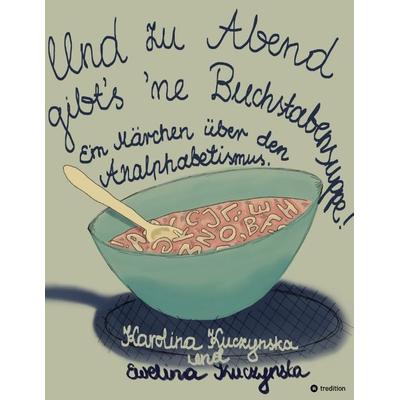 Und zu Abend gibt’s 'ne Buchstabensuppe!, Taschenbuch von Karolina Kuczynska,Ewelina Kuczynska, Tredition, 978-3-347-83183-4