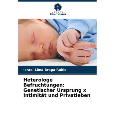 Heterologe Befruchtungen: Genetischer Ursprung x Intimität und Privatleben, Taschenbuch von Israel Lima Braga Rubis, Verlag Unser Wissen,