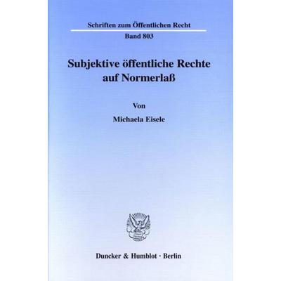 Subjektive öffentliche Rechte auf Normerlaß., Taschenbuch von Michaela Eisele, Duncker & Humblot, 978-3-428-09887-3