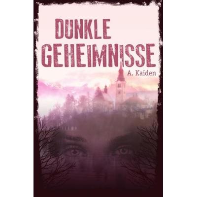 Dunkle Geheimnisse, Taschenbuch von A. Kaiden, Epubli, 978-3-7418-6956-3