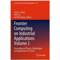 Frontier Computing on Industrial Applications Volume 3, Fachbücher von Jason C. Hung, Jia-Wei Chang, Neil Yen