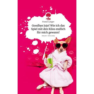 Goodbye Jojo! Wie ich das Spiel mit den Kilos endlich für mich gewann!. Life is a Story - story.one, Gebundene Ausgabe von Franzi Langer, Storylution,