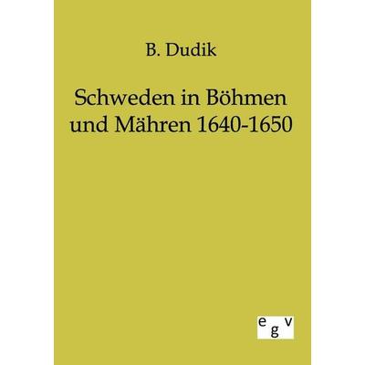 Schweden in Böhmen und Mähren 1640-1650, Taschenbuch von B. Dudik, Europäischer Geschichtsverlag, 978-3-86382-203-3
