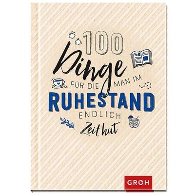 100 Dinge, für die man im Ruhestand endlich Zeit hat, Gebundene Ausgabe von Groh Verlag, Groh, 978-3-8485-2339-9