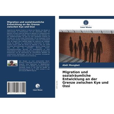 Migration und sozialräumliche Entwicklung an der Grenze zwischen Kye und Ossi, Taschenbuch von Abêt Mongbet, Verlag Unser Wissen, 978-620-4-06762-9