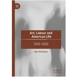 Art, Labour and American Life, Fachbücher von Ben Hickman
