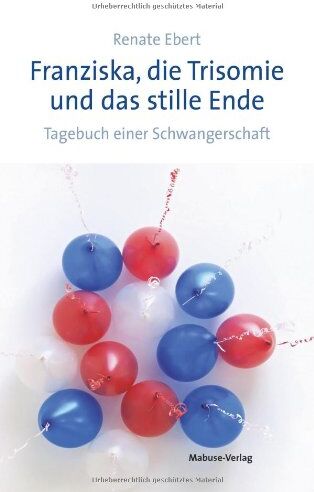 Renate Ebert - Franziska, die Trisomie und das stille Ende. Tagebuch einer Schwangerschaft - Preis vom 17.10.2026 19:25:27 h