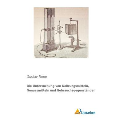 Die Untersuchung von Nahrungsmitteln, Genussmitteln und Gebrauchsgegenständen, Taschenbuch von Gustav Rupp, Literaricon, 978-3-95697-758-9