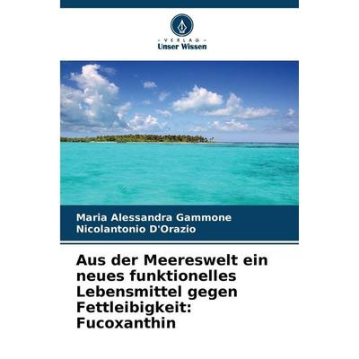 Aus der Meereswelt ein neues funktionelles Lebensmittel gegen Fettleibigkeit: Fucoxanthin, Taschenbuch von Maria Alessandra Gammone,Nicolantonio