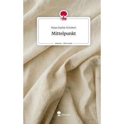 Mittelpunkt. Life is a Story - story.one, Gebundene Ausgabe von Maya Sophie Schubert, Story.one publishing, 978-3-7108-9010-9