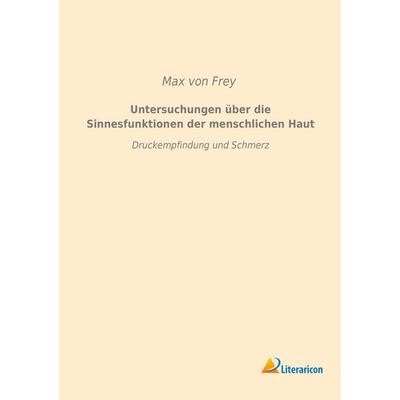 Untersuchungen über die Sinnesfunktionen der menschlichen Haut, Taschenbuch von Max Frey, Literaricon, 978-3-95913-197-1