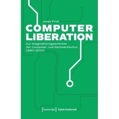Computer Liberation, Taschenbuch von Jonas Frick, Transcript, 978-3-8376-7634-1