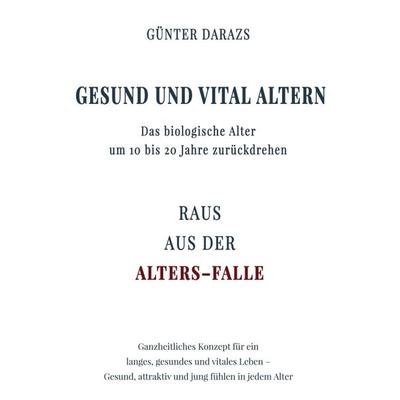 Gesund und vital altern, Gebundene Ausgabe von Günter Darazs, Tredition, 978-3-7439-8689-3