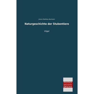 Naturgeschichte der Stubentiere, Taschenbuch von Johann Matthäus Bechstein, Bremen University Press, 978-3-95562-623-5