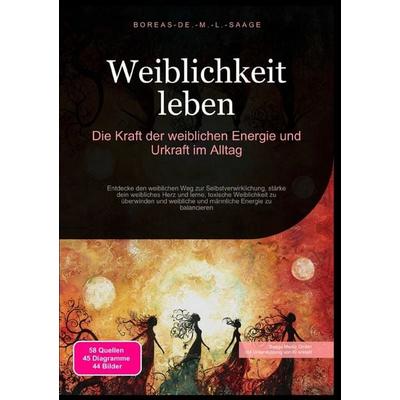 Weiblichkeit (DE) / Weiblichkeit leben: Die Kraft der weiblichen Energie und Urkraft im Alltag, Taschenbuch von Boreas De. M. L. Saage, Epubli,