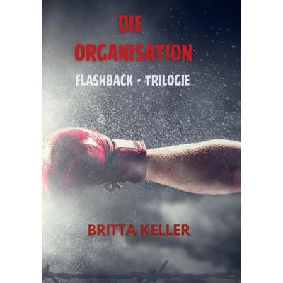 Die Organisation-Flashback-Trilogie, Taschenbuch von Britta Keller, Tredition, 978-3-347-72133-3
