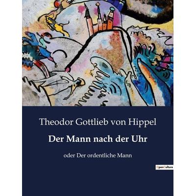 Der Mann nach der Uhr, Taschenbuch von Theodor Gottlieb Hippel, BoD - Books on Demand, 979-10-419-4908-3