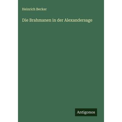 Die Brahmanen in der Alexandersage, Gebundene Ausgabe von Heinrich Becker, Antigonos Verlag, 978-3-563-17118-9
