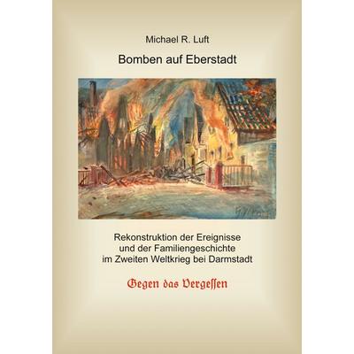 Bomben auf Eberstadt, Taschenbuch von Michael R. Luft, BoD – Books on Demand, 978-3-7562-2750-1