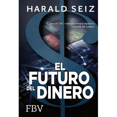 El Futuro del Dinero, Taschenbuch von Harald Seiz, Finanzbuch Verlag, 978-3-89879-759-7
