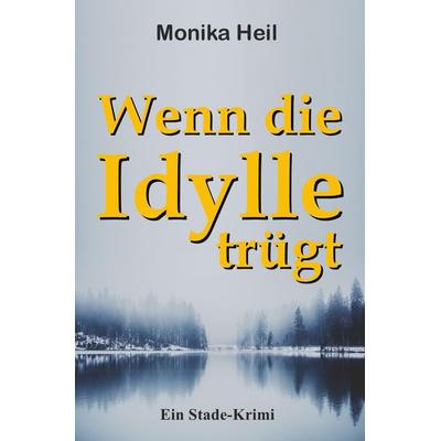 Wenn die Idylle trügt, Taschenbuch von Monika Heil, Epubli, 978-3-7485-4491-3