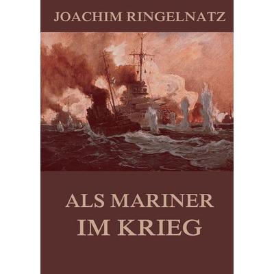 Als Mariner im Krieg, Taschenbuch von Joachim Ringelnatz, Jazzybee Verlag, 978-3-8496-8506-5