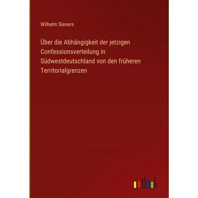 Über die Abhängigkeit der jetzigen Confessionsverteilung in Südwestdeutschland von den früheren Territorialgrenzen, Gebundene Ausgabe von Wilhelm