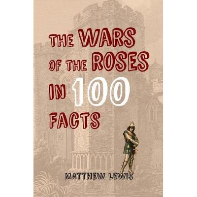 The Wars of the Roses in 100 Facts, Taschenbuch von Matthew Lewis, Amberley Publishing, 978-1-4456-4746-3