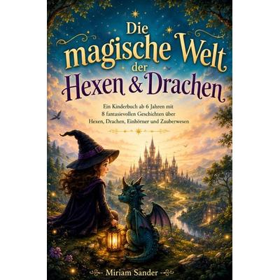 Die magische Welt der Hexen & Drachen, Taschenbuch von Miriam Sander, Tredition, 978-3-384-98049-6