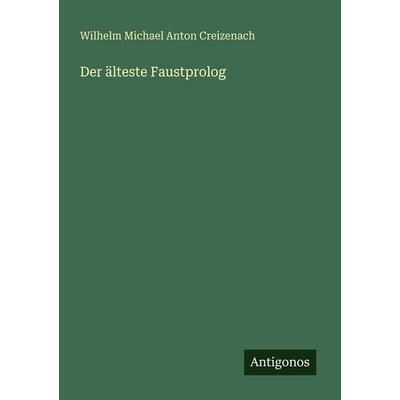 Der älteste Faustprolog, Taschenbuch von Wilhelm Michael Anton Creizenach, Antigonos Verlag, 978-3-566-02098-9