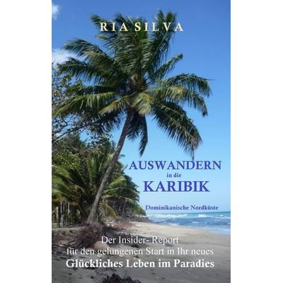 Auswandern in die Karibik - Die dominikanische Nordküste, Taschenbuch von Ria Silva, BoD – Books on Demand, 978-3-8482-6509-1