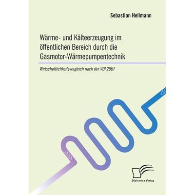 Wärme- und Kälteerzeugung im öffentlichen Bereich durch die Gasmotor-Wärmepumpentechnik: Wirtschaftlichkeitsvergleich nach der VDI 2067, Taschenbuch