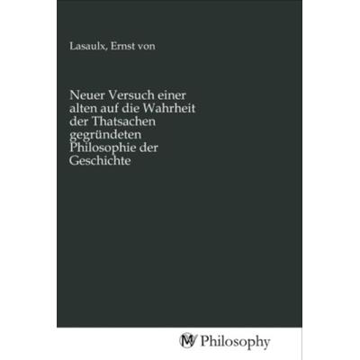 Neuer Versuch einer alten auf die Wahrheit der Thatsachen gegründeten Philosophie der Geschichte, Taschenbuch von , MV-Philosophy, 978-3-96880-501-6