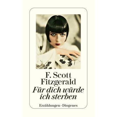 Für dich würde ich sterben, Taschenbuch von F. Scott Fitzgerald, Diogenes, 978-3-257-24488-5