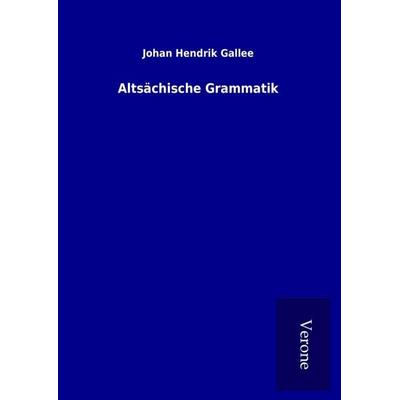 Altsächische Grammatik, Gebundene Ausgabe von Johan Hendrik Gallee, BoD - Books on Demand