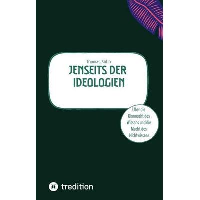 Jenseits der Ideologien, Gebundene Ausgabe von Thomas Kühn, Tredition, 978-3-384-93274-7