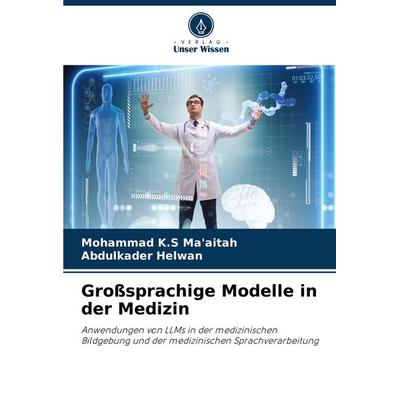 Großsprachige Modelle in der Medizin, Taschenbuch von Mohammad K. S. Ma'aitah;Abdulkader Helwan, Verlag Unser Wissen, 978-620-7-02596-1