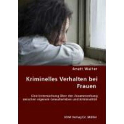 Kriminelles Verhalten bei Frauen, Taschenbuch von Anett Walter, VDM, 978-3-8364-7086-5