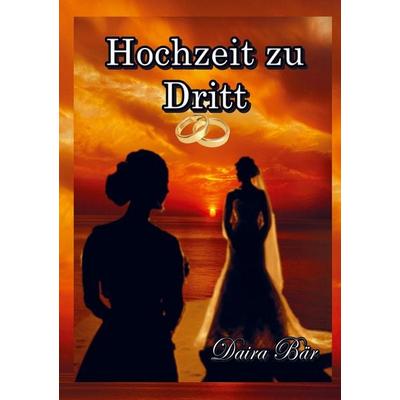 Hochzeit zu Dritt, Taschenbuch von Daira Bär, Bookmundo, 978-94-037-4674-6