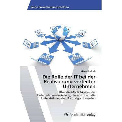 Die Rolle der IT bei der Realisierung verteilter Unternehmen, Taschenbuch von Oliver Gricksch, AV Akademikerverlag, 978-3-639-45554-0