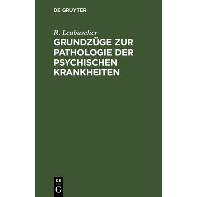 Grundzüge zur Pathologie der psychischen Krankheiten, Gebundene Ausgabe von R. Leubuscher, De Gruyter, 978-3-11-243049-1
