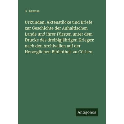 Urkunden, Aktenstücke und Briefe zur Geschichte der Anhaltischen Lande und ihrer Fürsten unter dem Drucke des dreißigjährigen Krieges: nach den
