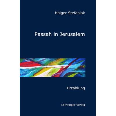 Passah in Jerusalem, Taschenbuch von Holger Stefaniak, Epubli, 978-3-8190-8302-0