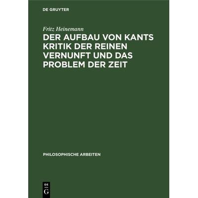 Der Aufbau von Kants Kritik der reinen Vernunft und das Problem der Zeit, Gebundene Ausgabe von Fritz Heinemann, De Gruyter, 978-3-11-118496-8