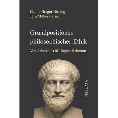 Grundpositionen philosophischer Ethik, Taschenbuch von Hanns-Gregor Nissing,Jörn Müller, Pneuma Verlag, 978-3-942013-67-3