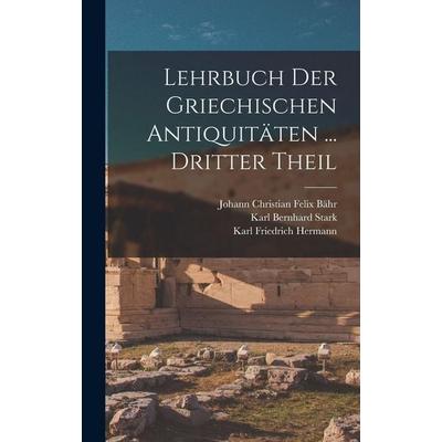Lehrbuch Der Griechischen Antiquitäten ... Dritter Theil, Gebundene Ausgabe von Karl Friedrich Hermann,Karl Bernhard Stark,Johann Christian Felix