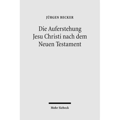 Die Auferstehung Jesu Christi nach dem Neuen Testament, Gebundene Ausgabe von Jürgen Becker, Mohr Siebeck, 978-3-16-149427-7