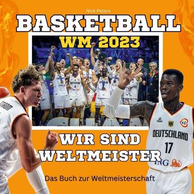Basketball-WM 2023 - Wir sind Weltmeister, Gebundene Ausgabe von Nick Peters, BoD - Books on Demand, 978-3-7505-6176-2