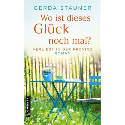 Wo ist dieses Glück noch mal?, Taschenbuch von Gerda Stauner, Gmeiner-Verlag, 978-3-8392-0836-6