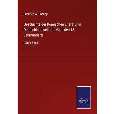 Geschichte der Komischen Literatur in Deutschland seit der Mitte des 18. Jahrhunderts, Gebundene Ausgabe von Friedrich W. Ebeling, Outlook,